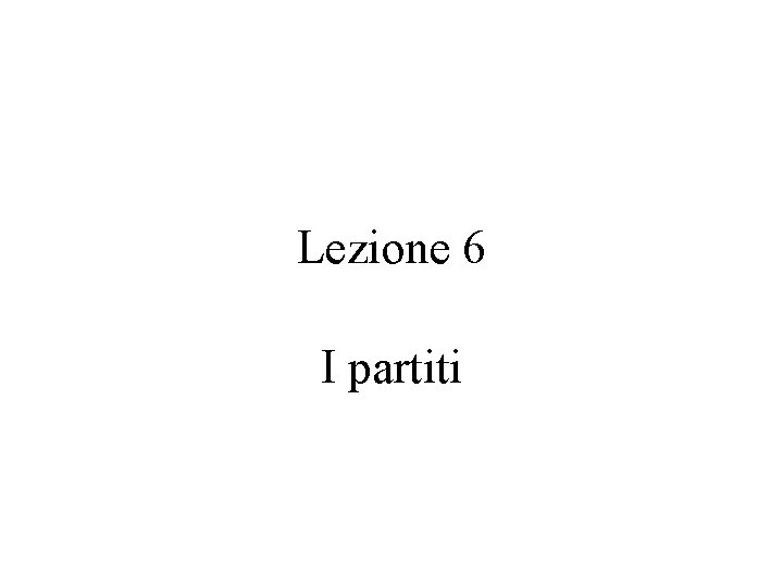 Lezione 6 I partiti 