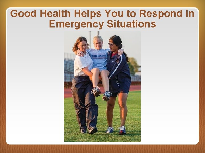 Good Health Helps You to Respond in Emergency Situations 