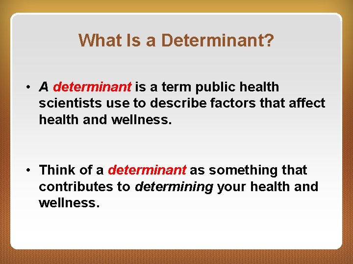 What Is a Determinant? • A determinant is a term public health scientists use