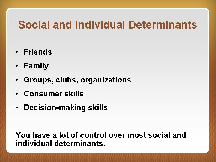 Social and Individual Determinants • Friends • Family • Groups, clubs, organizations • Consumer