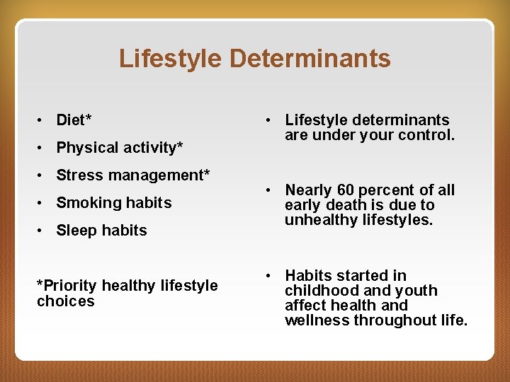 Lifestyle Determinants • Diet* • Physical activity* • Stress management* • Smoking habits •