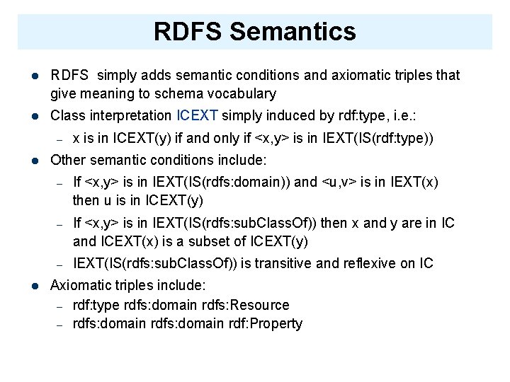 RDFS Semantics l RDFS simply adds semantic conditions and axiomatic triples that give meaning