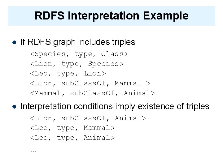 RDFS Interpretation Example l If RDFS graph includes triples <Species, type, Class> <Lion, type,