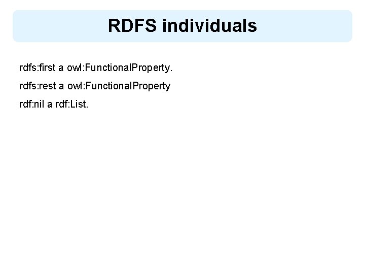 RDFS individuals rdfs: first a owl: Functional. Property. rdfs: rest a owl: Functional. Property