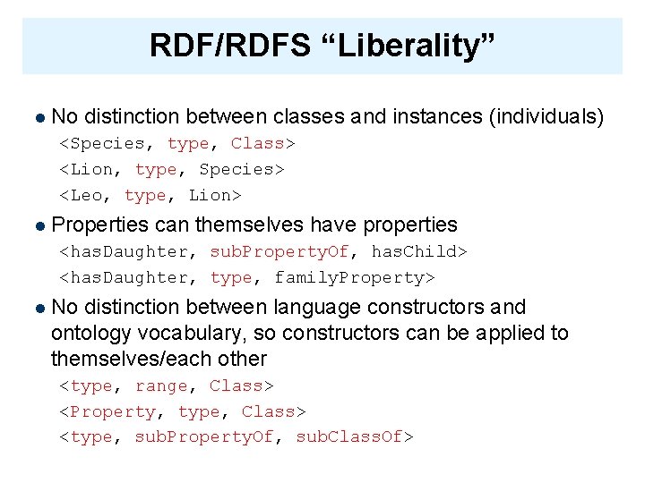 RDF/RDFS “Liberality” l No distinction between classes and instances (individuals) <Species, type, Class> <Lion,