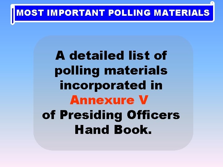 MOST IMPORTANT POLLING MATERIALS A detailed list of polling materials incorporated in Annexure V