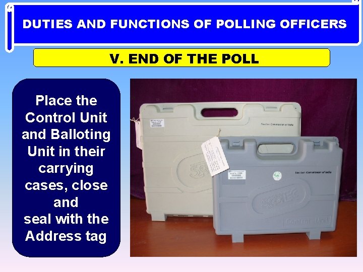 DUTIES AND FUNCTIONS OF POLLING OFFICERS V. END OF THE POLL Place the Control