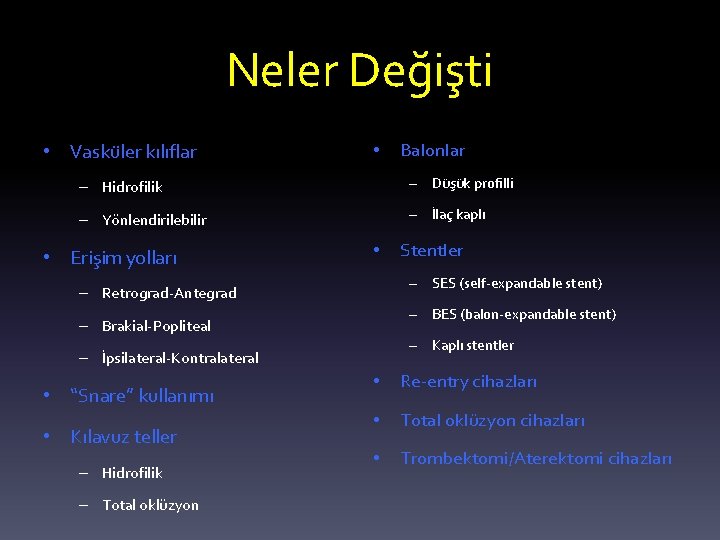 Neler Değişti • Vasküler kılıflar • Balonlar – Hidrofilik – Düşük profilli – Yönlendirilebilir