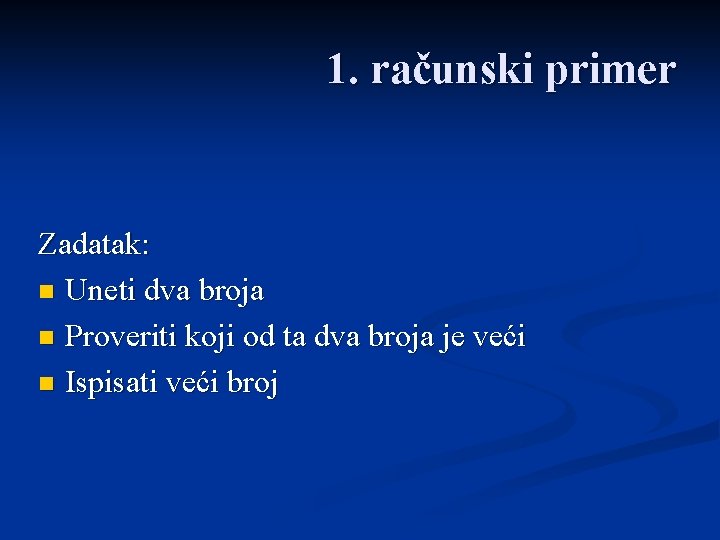 1. računski primer Zadatak: n Uneti dva broja n Proveriti koji od ta dva