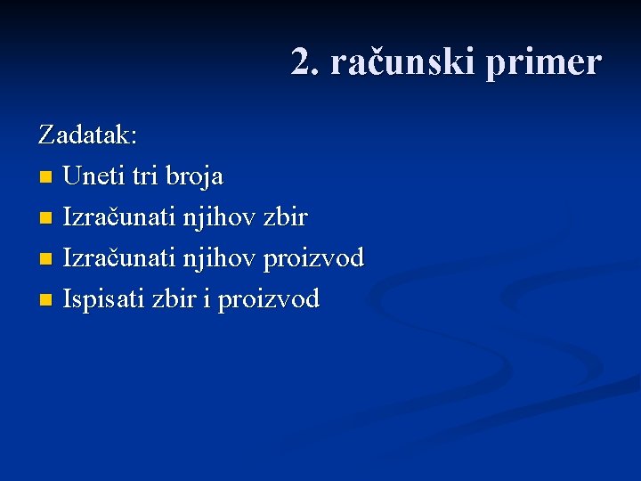 2. računski primer Zadatak: n Uneti tri broja n Izračunati njihov zbir n Izračunati