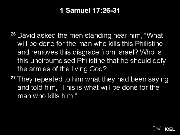 1 Samuel 17: 26 -31 26 David asked the men standing near him, “What