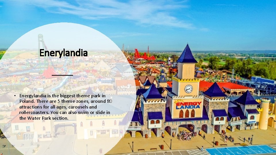 Enerylandia • Energylandia is the biggest theme park in Poland. There are 5 theme