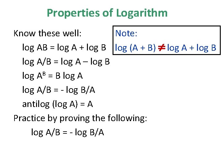 Properties of Logarithm Note: Know these well: log AB = log A + log