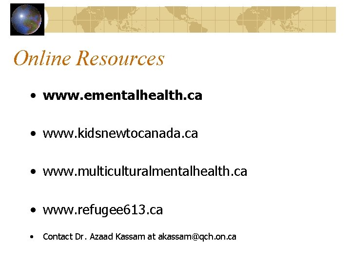 Online Resources • www. ementalhealth. ca • www. kidsnewtocanada. ca • www. multiculturalmentalhealth. ca