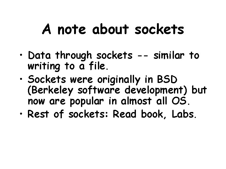 A note about sockets • Data through sockets -- similar to writing to a