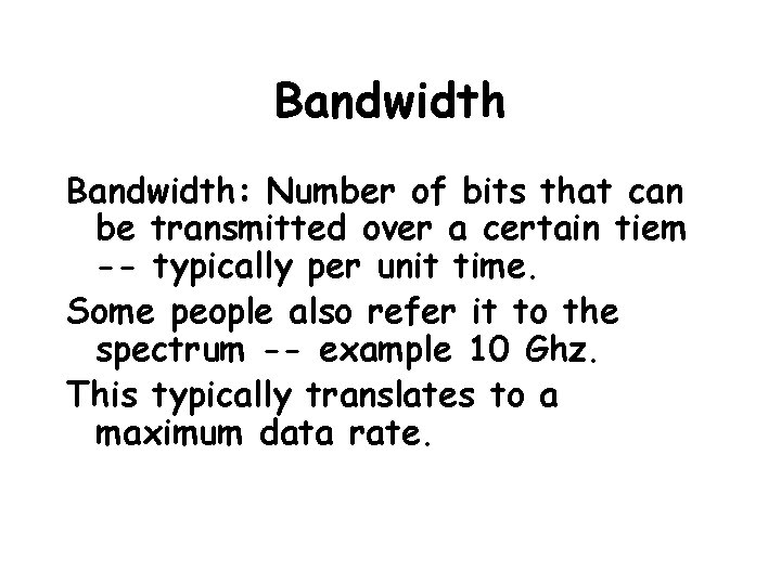 Bandwidth: Number of bits that can be transmitted over a certain tiem -- typically
