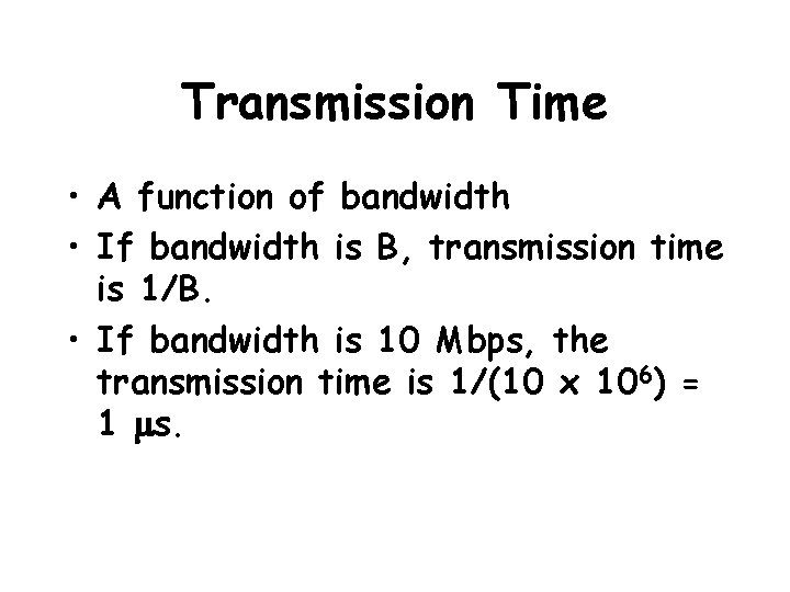 Transmission Time • A function of bandwidth • If bandwidth is B, transmission time