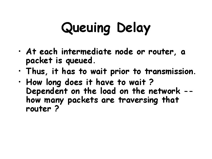 Queuing Delay • At each intermediate node or router, a packet is queued. •