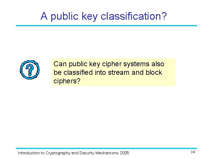 A public key classification? Can public key cipher systems also be classified into stream