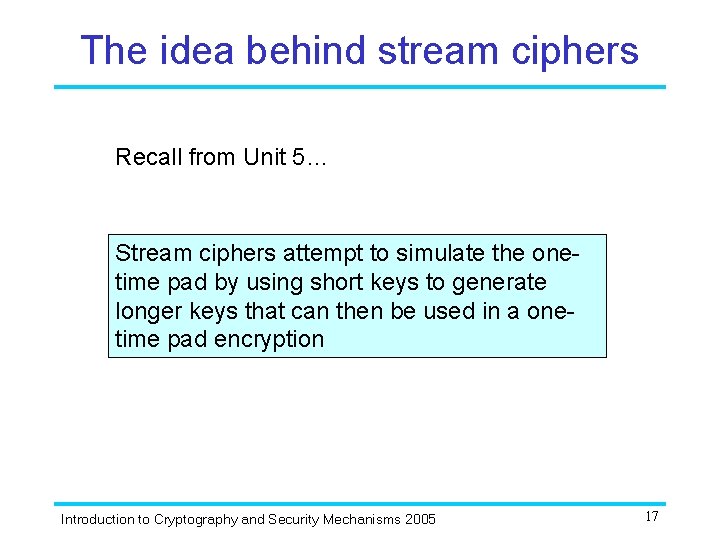 The idea behind stream ciphers Recall from Unit 5… Stream ciphers attempt to simulate