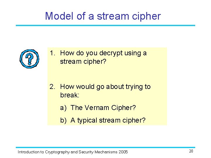 Model of a stream cipher 1. How do you decrypt using a stream cipher?
