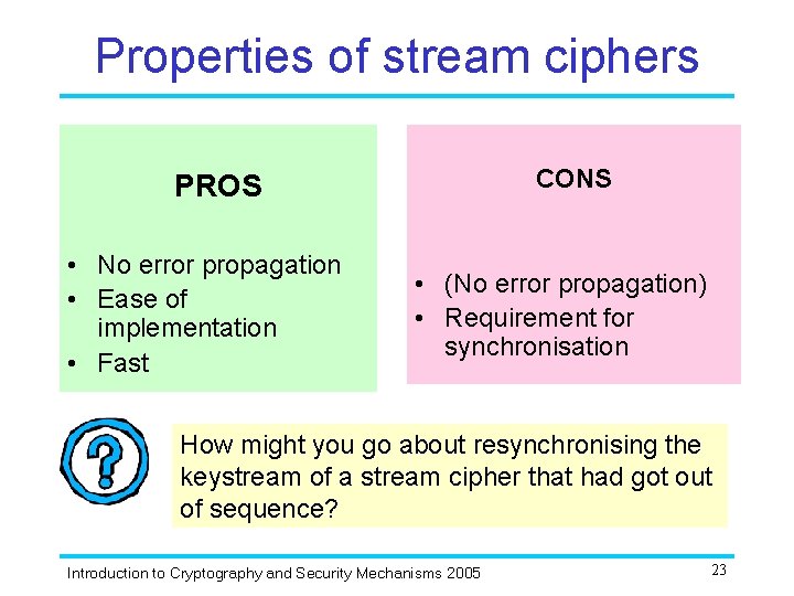 Properties of stream ciphers CONS PROS • No error propagation • Ease of implementation