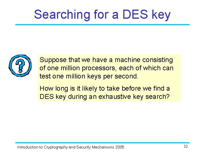 Searching for a DES key Suppose that we have a machine consisting of one