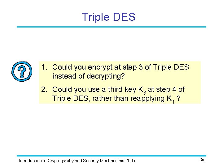 Triple DES 1. Could you encrypt at step 3 of Triple DES instead of