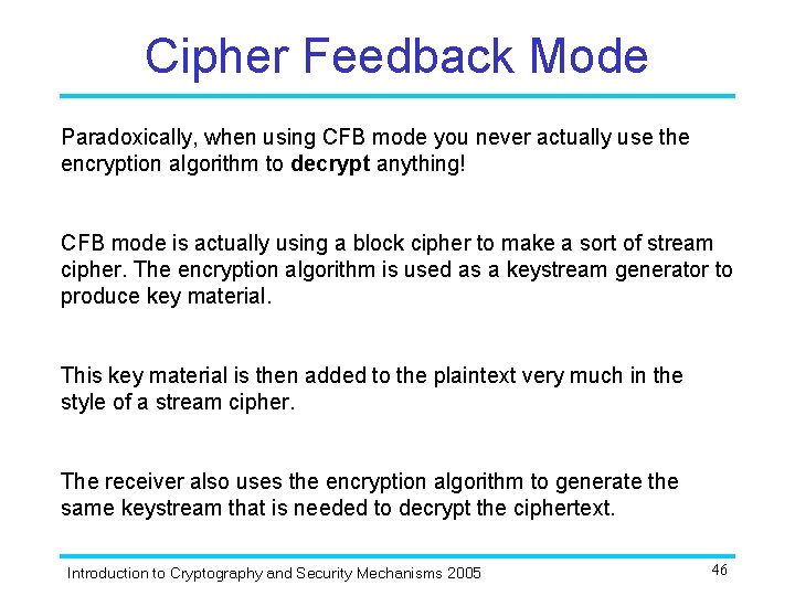 Cipher Feedback Mode Paradoxically, when using CFB mode you never actually use the encryption