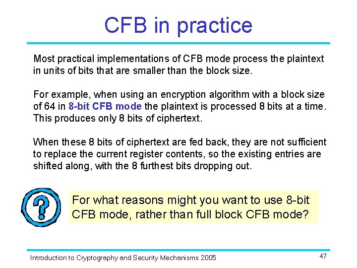 CFB in practice Most practical implementations of CFB mode process the plaintext in units