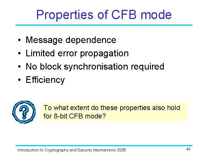 Properties of CFB mode • • Message dependence Limited error propagation No block synchronisation