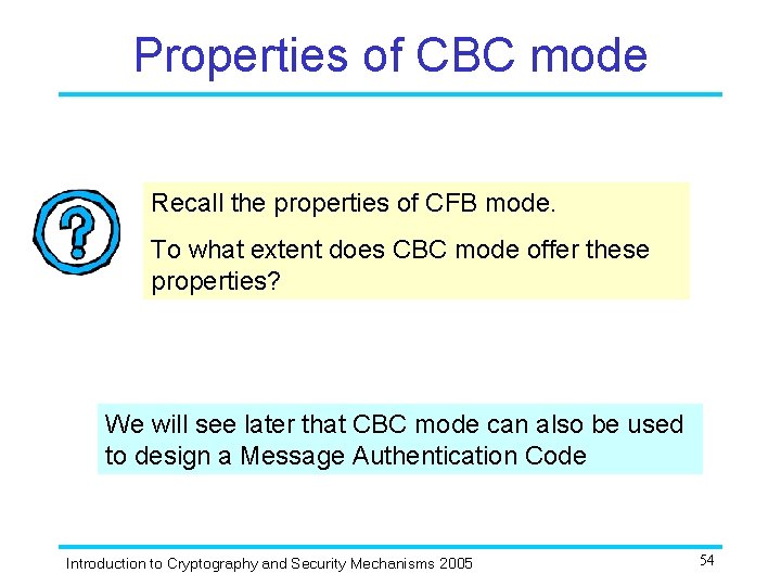 Properties of CBC mode Recall the properties of CFB mode. To what extent does