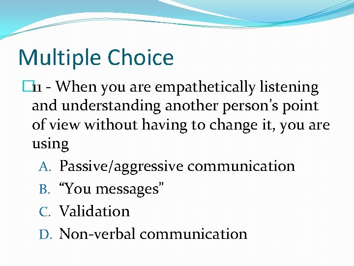 Multiple Choice � 11 - When you are empathetically listening and understanding another person’s