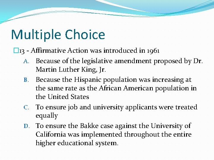 Multiple Choice � 13 - Affirmative Action was introduced in 1961 A. Because of