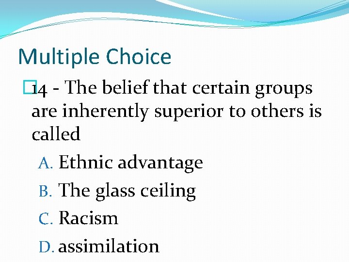 Multiple Choice � 14 - The belief that certain groups are inherently superior to