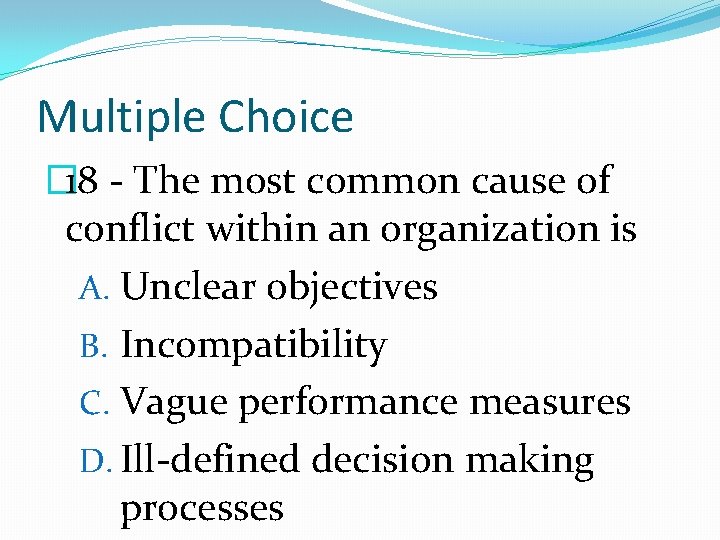 Multiple Choice � 18 - The most common cause of conflict within an organization