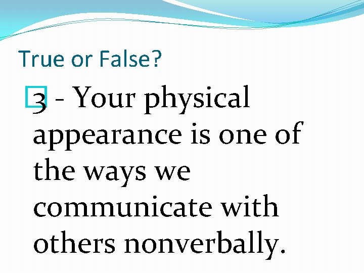 True or False? � 3 - Your physical appearance is one of the ways