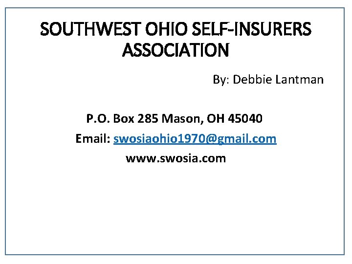 SOUTHWEST OHIO SELF-INSURERS ASSOCIATION By: Debbie Lantman P. O. Box 285 Mason, OH 45040