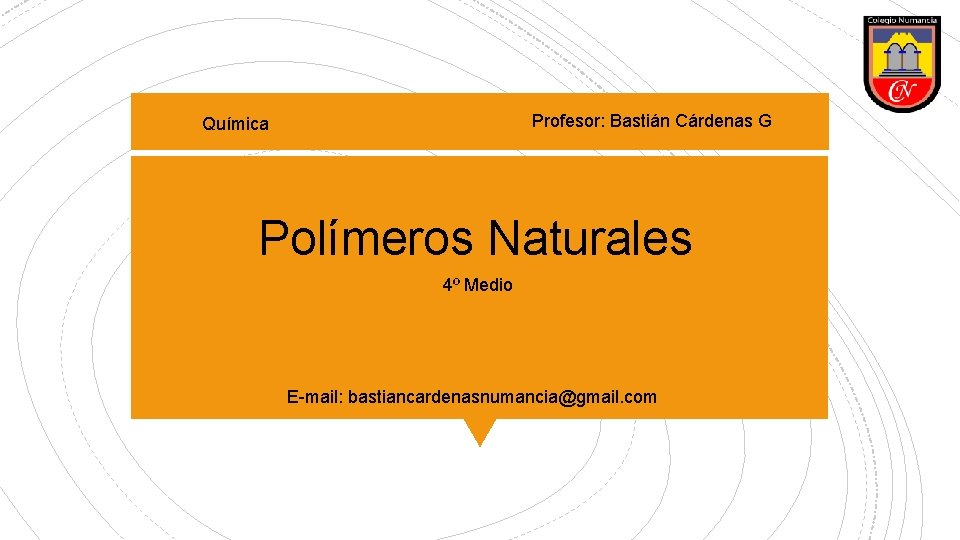 Profesor: Bastián Cárdenas G Química Polímeros Naturales 4º Medio E-mail: bastiancardenasnumancia@gmail. com 
