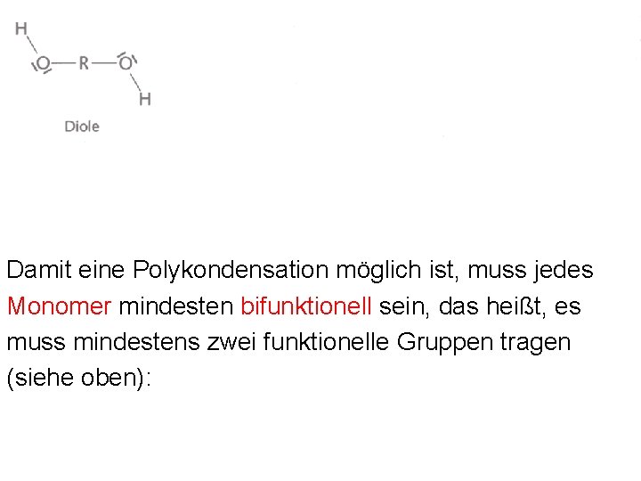 Damit eine Polykondensation möglich ist, muss jedes Monomer mindesten bifunktionell sein, das heißt, es Damit eine Polykondensation möglich ist, muss jedes Monomer mindesten bifunktionell sein, das heißt, es