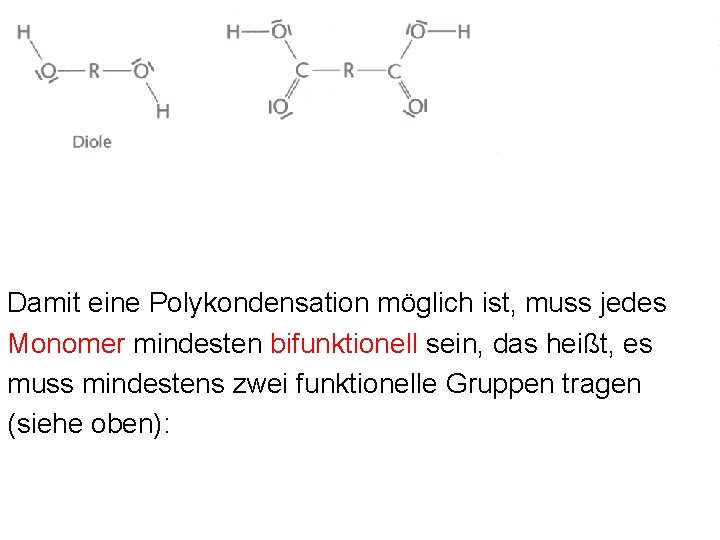 Damit eine Polykondensation möglich ist, muss jedes Monomer mindesten bifunktionell sein, das heißt, es Damit eine Polykondensation möglich ist, muss jedes Monomer mindesten bifunktionell sein, das heißt, es