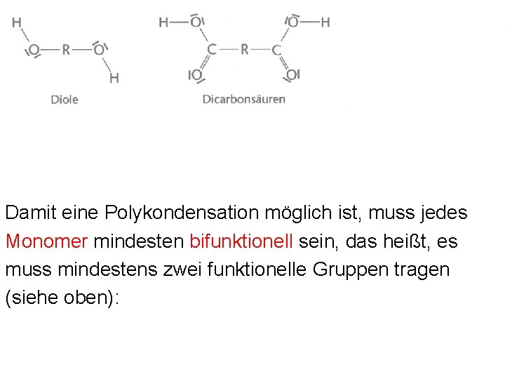 Damit eine Polykondensation möglich ist, muss jedes Monomer mindesten bifunktionell sein, das heißt, es Damit eine Polykondensation möglich ist, muss jedes Monomer mindesten bifunktionell sein, das heißt, es