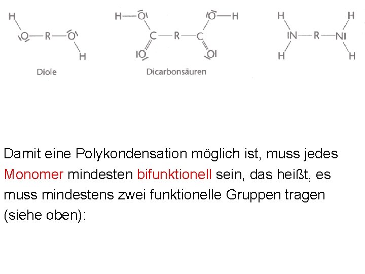 Damit eine Polykondensation möglich ist, muss jedes Monomer mindesten bifunktionell sein, das heißt, es Damit eine Polykondensation möglich ist, muss jedes Monomer mindesten bifunktionell sein, das heißt, es