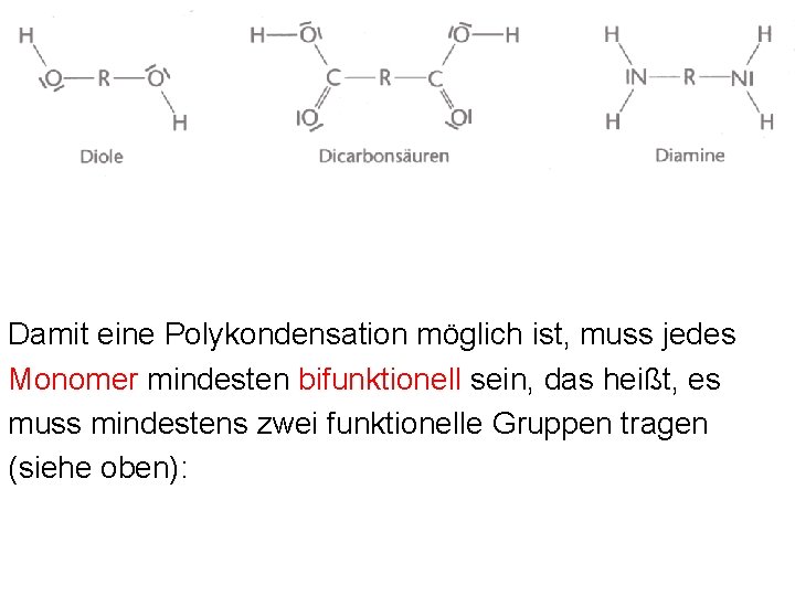 Damit eine Polykondensation möglich ist, muss jedes Monomer mindesten bifunktionell sein, das heißt, es Damit eine Polykondensation möglich ist, muss jedes Monomer mindesten bifunktionell sein, das heißt, es