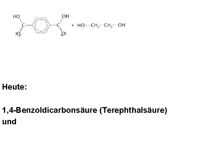 Heute: 1, 4 -Benzoldicarbonsäure (Terephthalsäure) und Heute: 1, 4 -Benzoldicarbonsäure (Terephthalsäure) und
