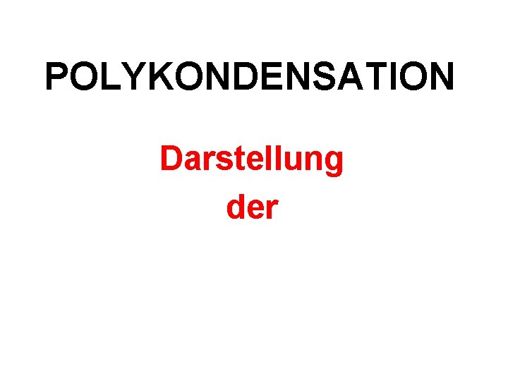 POLYKONDENSATION Darstellung der POLYKONDENSATION Darstellung der