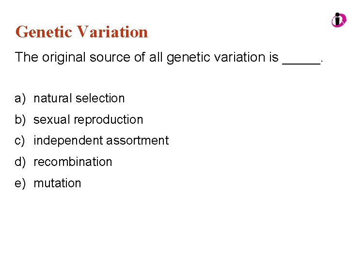 Genetic Variation The original source of all genetic variation is _____. a) natural selection