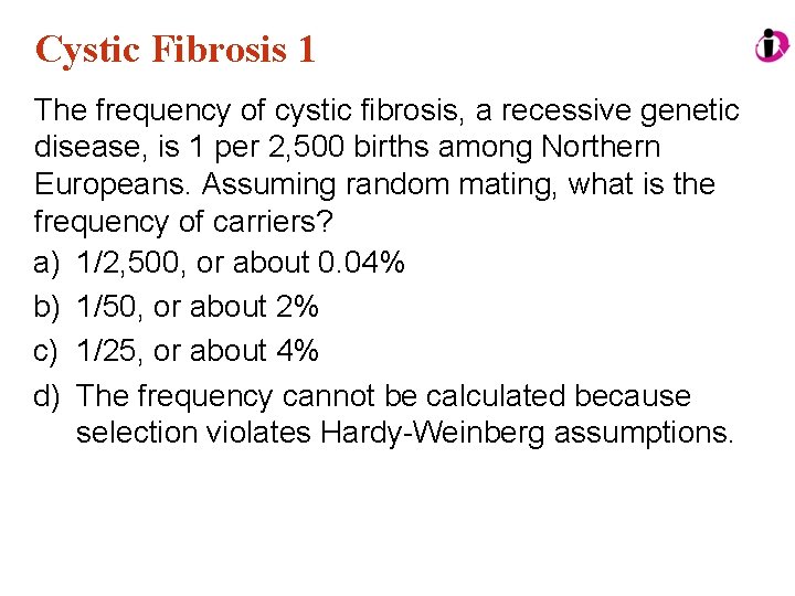 Cystic Fibrosis 1 The frequency of cystic fibrosis, a recessive genetic disease, is 1