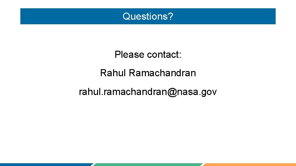 Questions? Please contact: Rahul Ramachandran rahul. ramachandran@nasa. gov 