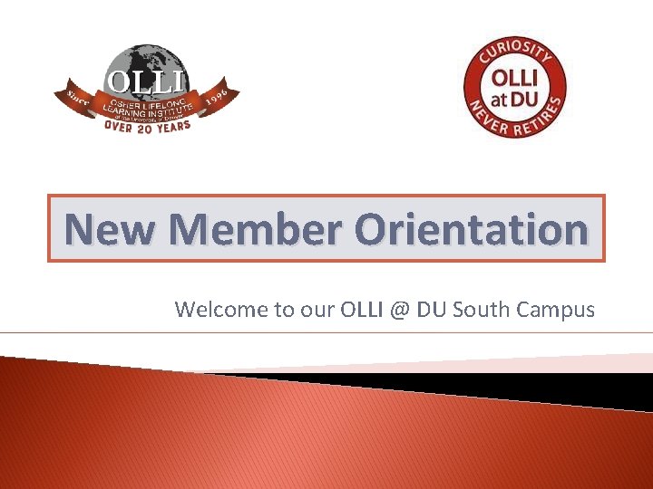 New Member Orientation Welcome to our OLLI @ DU South Campus 